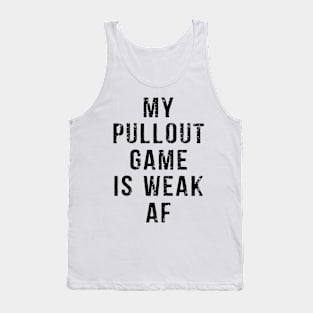 My Pullout Game Is Weak AF Funny Father's Day Tank Top